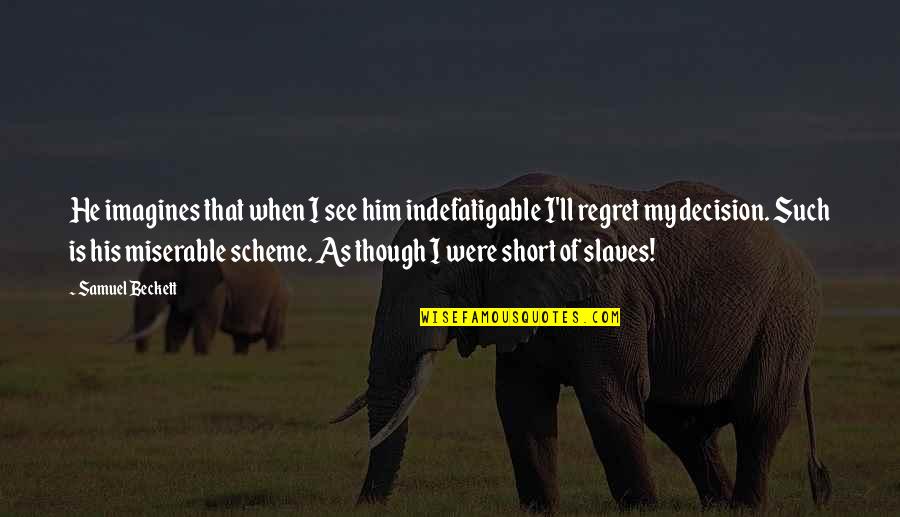 Ossentjuk Quotes By Samuel Beckett: He imagines that when I see him indefatigable Ossentjuk Quotes By Samuel Beckett: He imagines that when I see him indefatigable