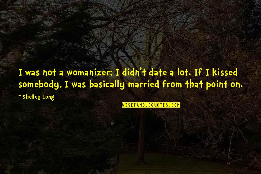 Osservare Sinonimo Quotes By Shelley Long: I was not a womanizer; I didn't date