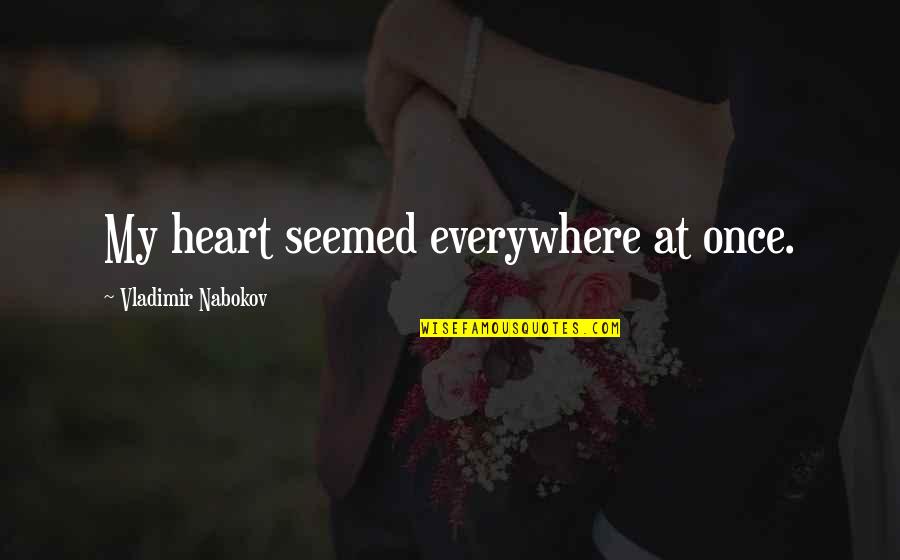 Osservazione Sinonimo Quotes By Vladimir Nabokov: My heart seemed everywhere at once. Osservazione Sinonimo Quotes By Vladimir Nabokov: My heart seemed everywhere at once.