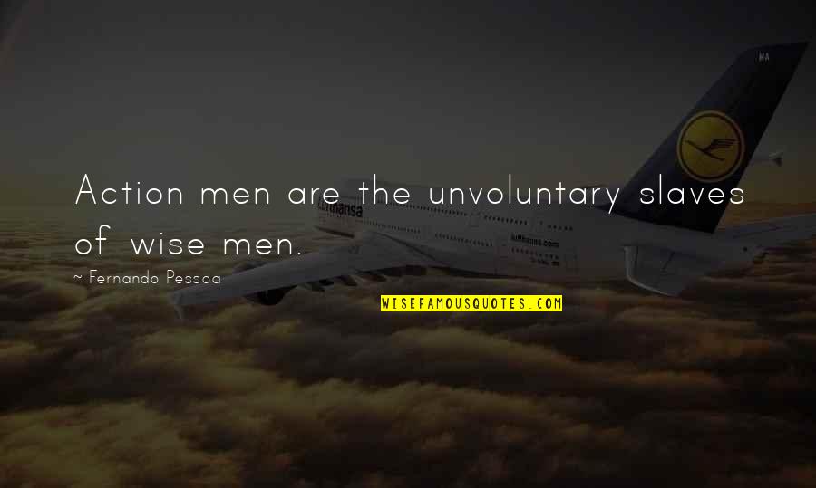 Ossessionato Quotes By Fernando Pessoa: Action men are the unvoluntary slaves of wise Ossessionato Quotes By Fernando Pessoa: Action men are the unvoluntary slaves of wise