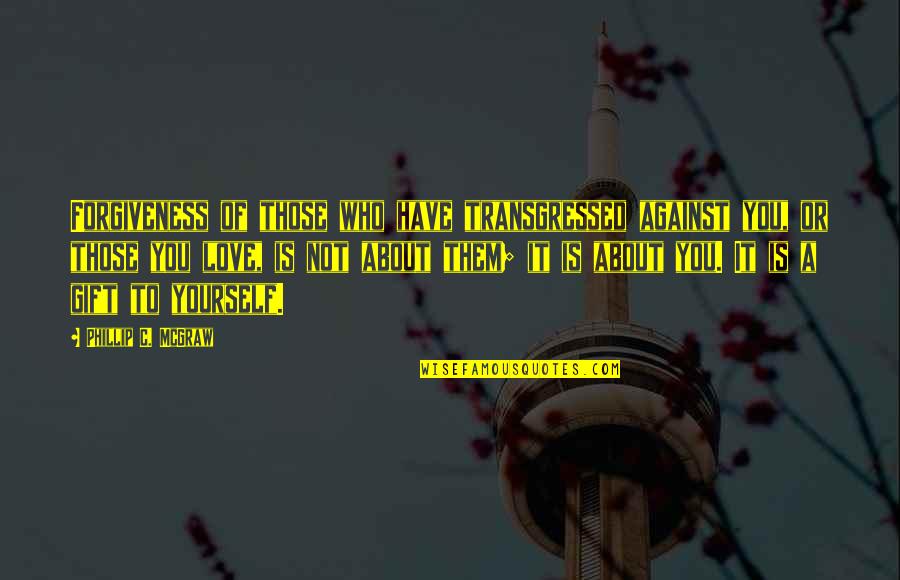 Ossessionato Quotes By Phillip C. McGraw: Forgiveness of those who have transgressed against you, Ossessionato Quotes By Phillip C. McGraw: Forgiveness of those who have transgressed against you,