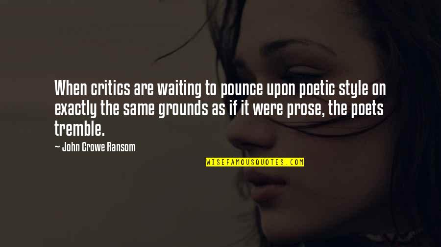 Ossessione Quotes By John Crowe Ransom: When critics are waiting to pounce upon poetic