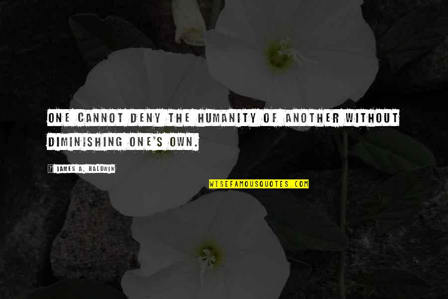 Ossiach Abbey Quotes By James A. Baldwin: One cannot deny the humanity of another without Ossiach Abbey Quotes By James A. Baldwin: One cannot deny the humanity of another without
