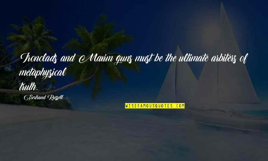 Ossian Nilsson Son Quotes By Bertrand Russell: Ironclads and Maxim guns must be the ultimate