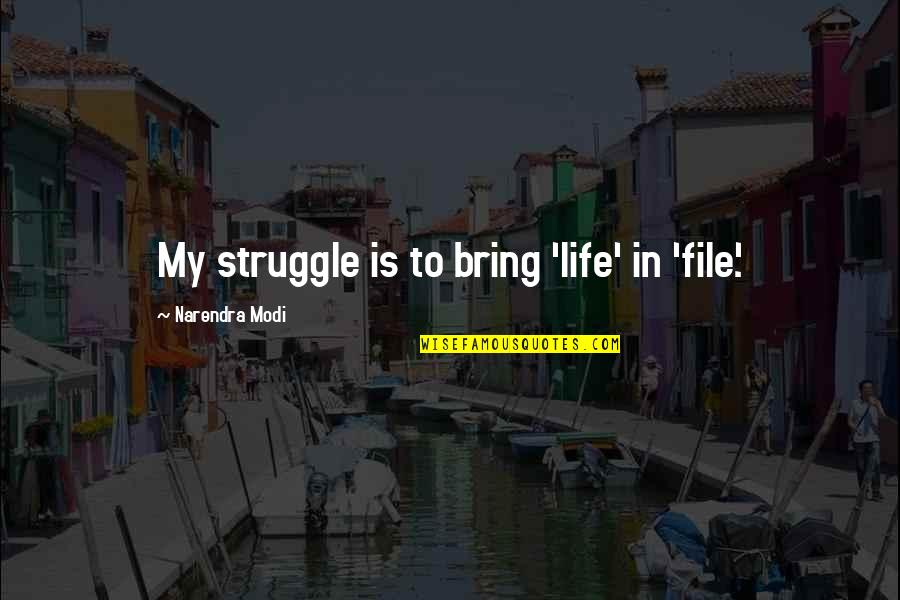 Ossicles Bones Quotes By Narendra Modi: My struggle is to bring 'life' in 'file'.