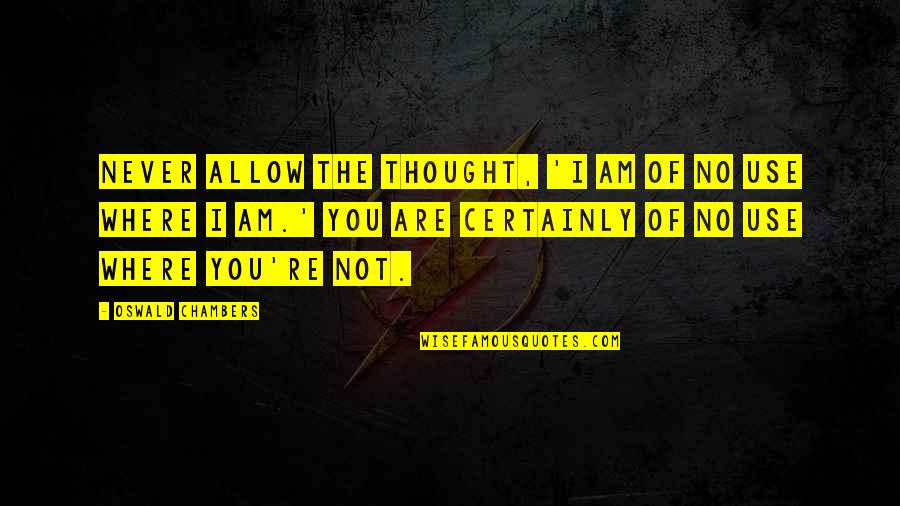 Ossicles Quotes By Oswald Chambers: Never allow the thought, 'I am of no Ossicles Quotes By Oswald Chambers: Never allow the thought, 'I am of no