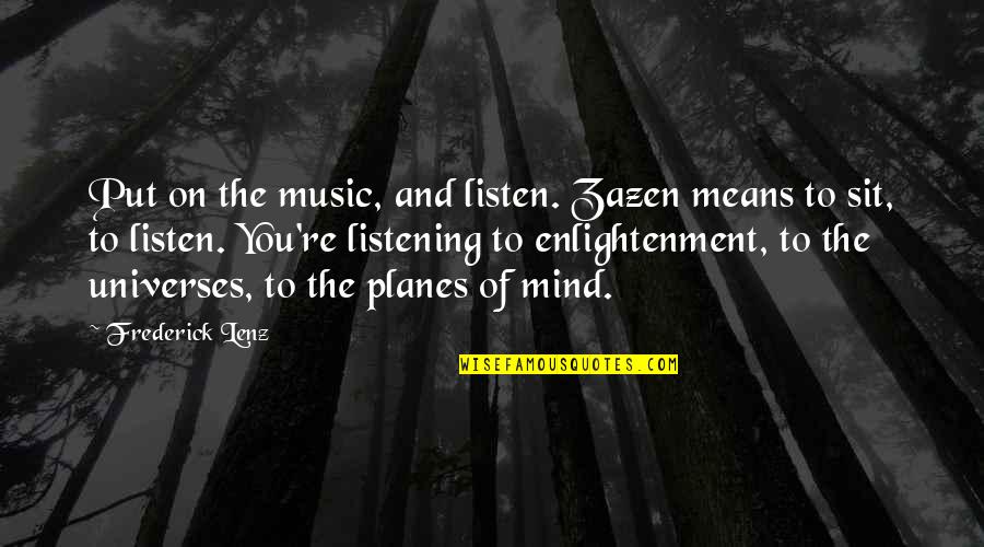 Ossie Piegaro Quotes By Frederick Lenz: Put on the music, and listen. Zazen means