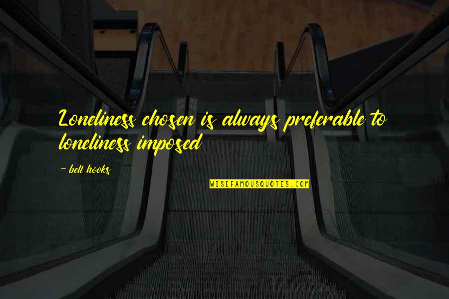 Ossie Whitworth Quotes By Bell Hooks: Loneliness chosen is always preferable to loneliness imposed