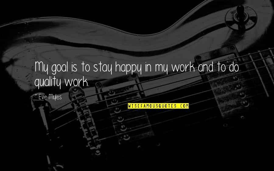 Ossie Whitworth Quotes By Eve Myles: My goal is to stay happy in my