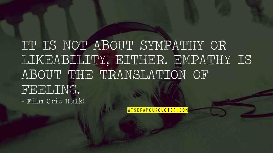 Ossietzkystr Quotes By Film Crit Hulk!: IT IS NOT ABOUT SYMPATHY OR LIKEABILITY, EITHER. Ossietzkystr Quotes By Film Crit Hulk!: IT IS NOT ABOUT SYMPATHY OR LIKEABILITY, EITHER.
