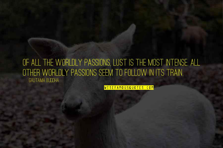 Ossietzkystr Quotes By Gautama Buddha: Of all the worldly passions, lust is the Ossietzkystr Quotes By Gautama Buddha: Of all the worldly passions, lust is the
