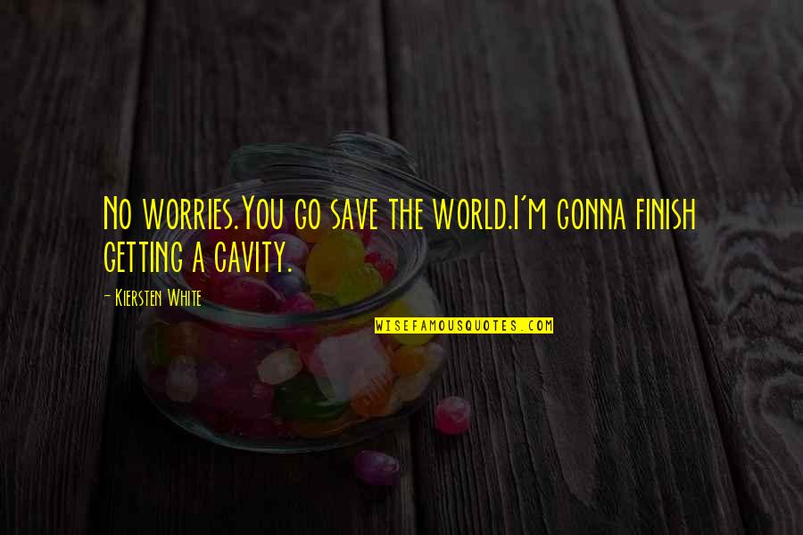 Ossietzkystr Quotes By Kiersten White: No worries.You go save the world.I'm gonna finish Ossietzkystr Quotes By Kiersten White: No worries.You go save the world.I'm gonna finish