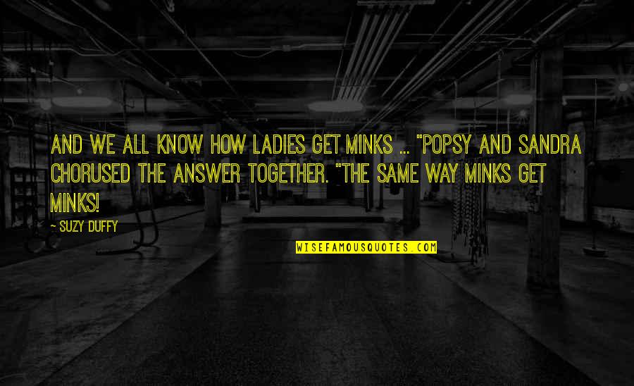 Ossietzkystr Quotes By Suzy Duffy: And we all know how ladies get minks Ossietzkystr Quotes By Suzy Duffy: And we all know how ladies get minks
