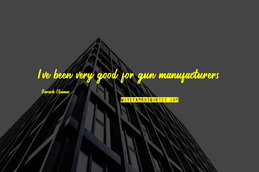 Ossification Quotes By Barack Obama: I've been very good for gun manufacturers.