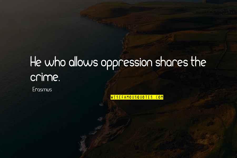 Ossified Fibroxanthoma Quotes By Erasmus: He who allows oppression shares the crime.