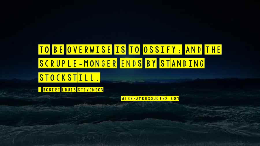 Ossify Quotes By Robert Louis Stevenson: To be overwise is to ossify; and the