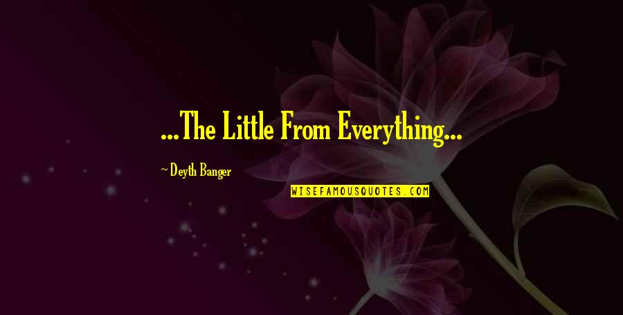 Ossifying Quotes By Deyth Banger: ...The Little From Everything...