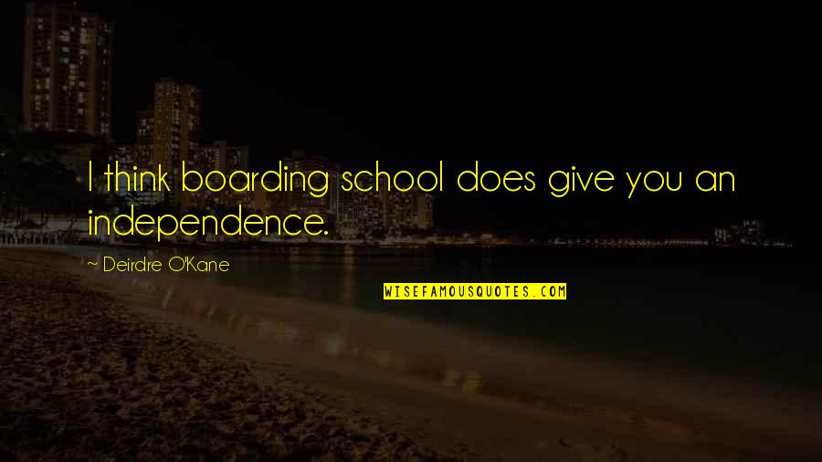 Ossinho No Pulso Quotes By Deirdre O'Kane: I think boarding school does give you an Ossinho No Pulso Quotes By Deirdre O'Kane: I think boarding school does give you an