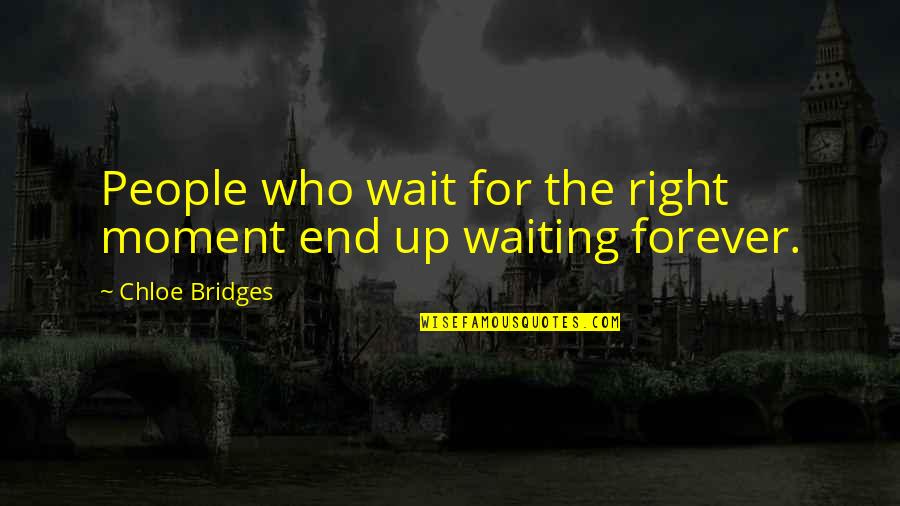Ossorio Foundation Quotes By Chloe Bridges: People who wait for the right moment end Ossorio Foundation Quotes By Chloe Bridges: People who wait for the right moment end