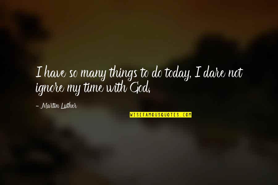 Ossorio Menu Quotes By Martin Luther: I have so many things to do today,