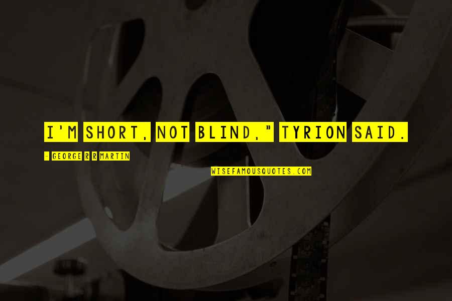 Ossowski Mirrors Quotes By George R R Martin: I'm short, not blind," Tyrion said.