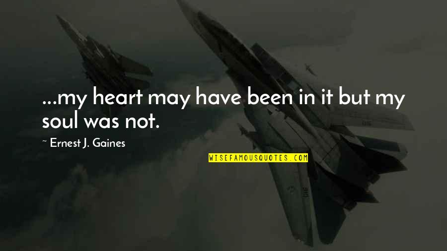 Ossywud Quotes By Ernest J. Gaines: ...my heart may have been in it but Ossywud Quotes By Ernest J. Gaines: ...my heart may have been in it but