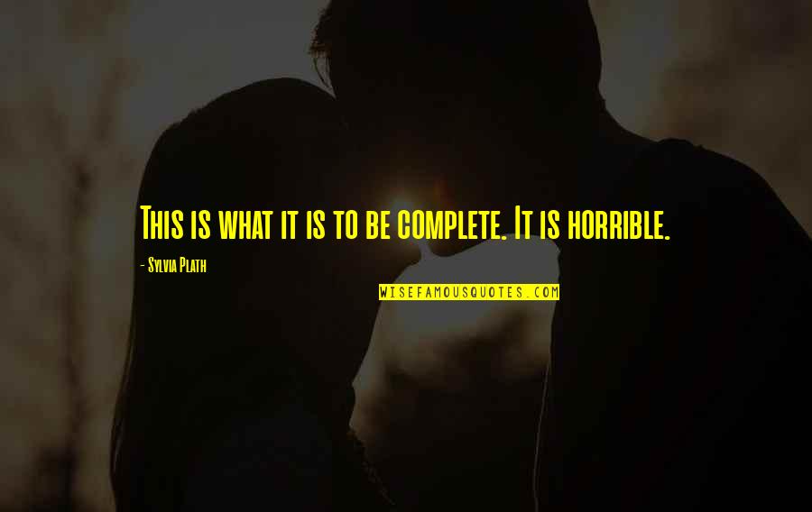 Ostacolor Quotes By Sylvia Plath: This is what it is to be complete. Ostacolor Quotes By Sylvia Plath: This is what it is to be complete.