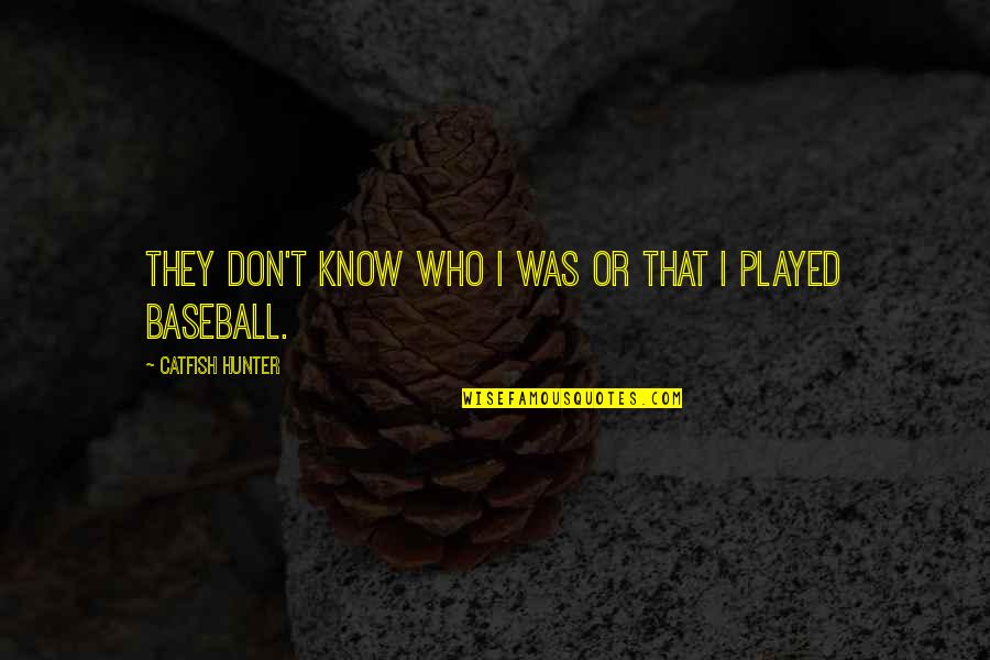 Ostalgia Bset100bc Quotes By Catfish Hunter: They don't know who I was or that Ostalgia Bset100bc Quotes By Catfish Hunter: They don't know who I was or that