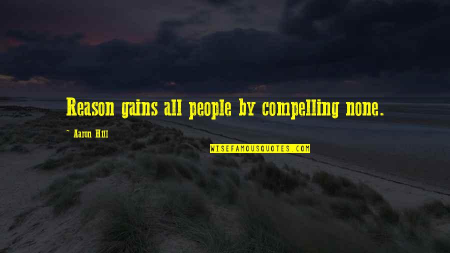 Ostalinda Quotes By Aaron Hill: Reason gains all people by compelling none.