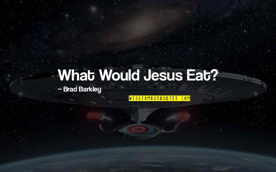 Ostalinda Quotes By Brad Barkley: What Would Jesus Eat?