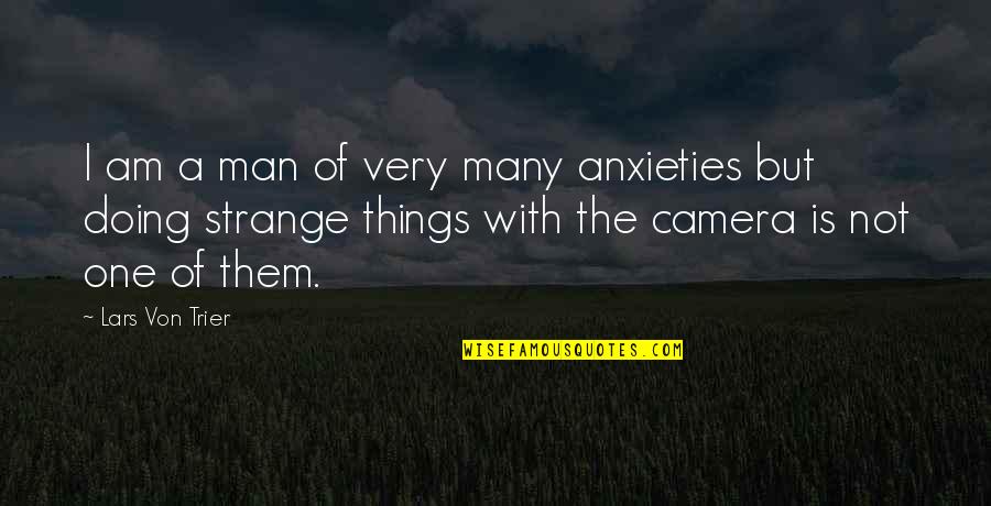 Ostap Quotes By Lars Von Trier: I am a man of very many anxieties