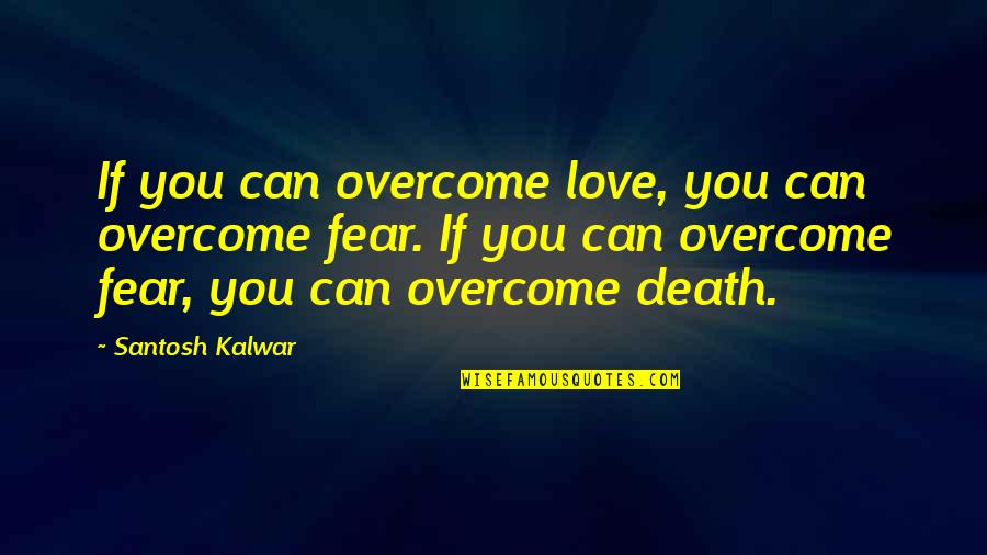 Ostatn My Quotes By Santosh Kalwar: If you can overcome love, you can overcome