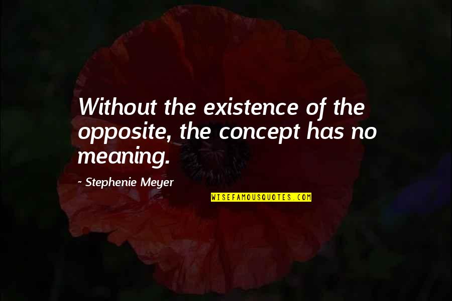 Ostavilac Quotes By Stephenie Meyer: Without the existence of the opposite, the concept Ostavilac Quotes By Stephenie Meyer: Without the existence of the opposite, the concept