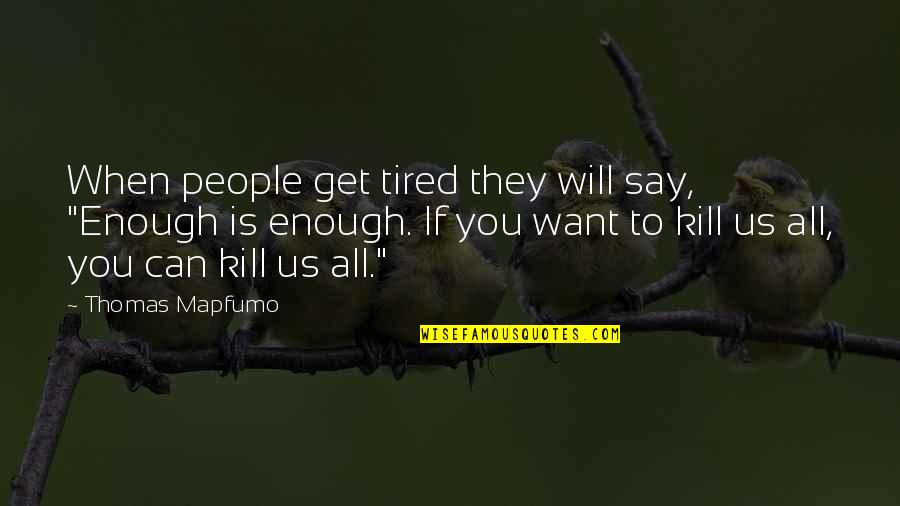 Ostavio Je Quotes By Thomas Mapfumo: When people get tired they will say, "Enough