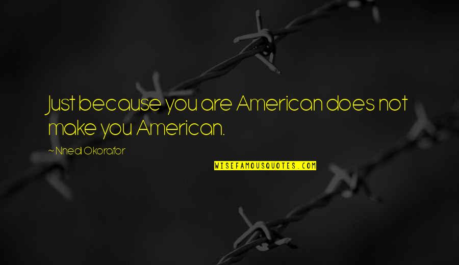 Ostavljene Quotes By Nnedi Okorafor: Just because you are American does not make Ostavljene Quotes By Nnedi Okorafor: Just because you are American does not make
