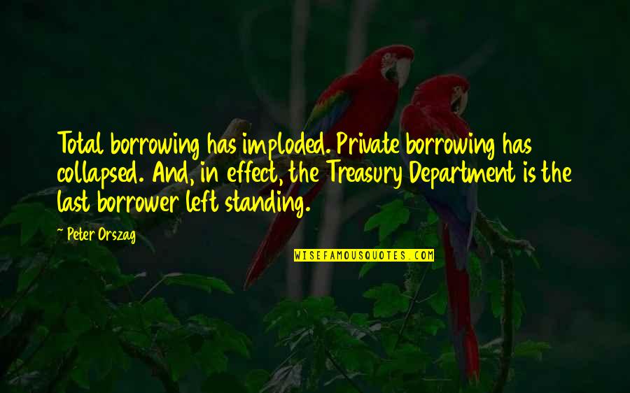 Ostavljeni Serija Quotes By Peter Orszag: Total borrowing has imploded. Private borrowing has collapsed.