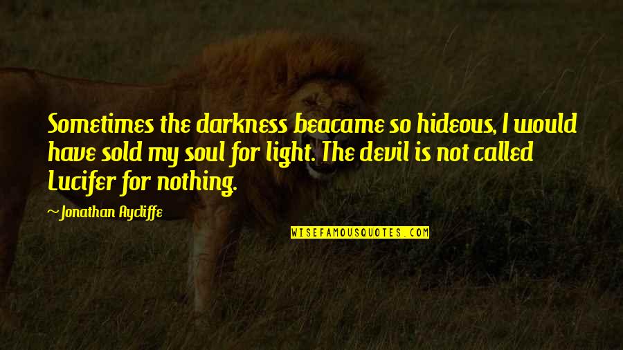 Ostberg And Assoc Quotes By Jonathan Aycliffe: Sometimes the darkness beacame so hideous, I would