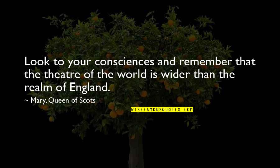 Ostendam Quotes By Mary, Queen Of Scots: Look to your consciences and remember that the