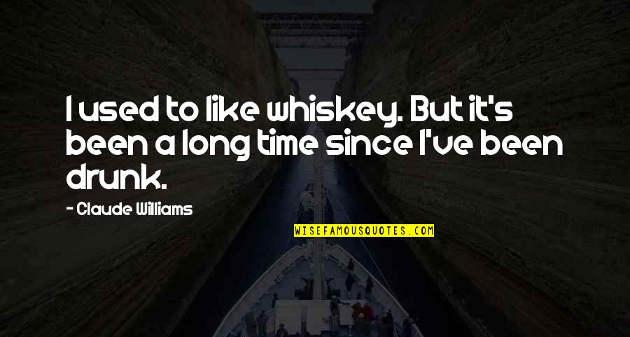 Ostendarp Quotes By Claude Williams: I used to like whiskey. But it's been Ostendarp Quotes By Claude Williams: I used to like whiskey. But it's been