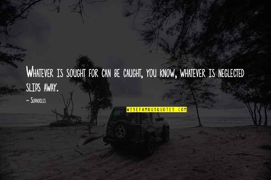 Ostendes Tuum Quotes By Sophocles: Whatever is sought for can be caught, you