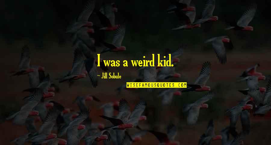 Ostensive Examples Quotes By Jill Sobule: I was a weird kid.