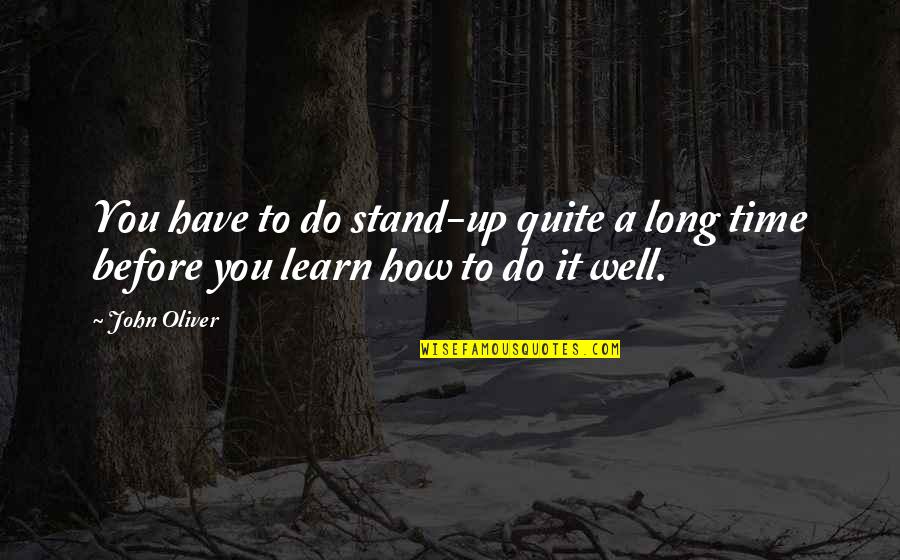 Ostentando Quotes By John Oliver: You have to do stand-up quite a long