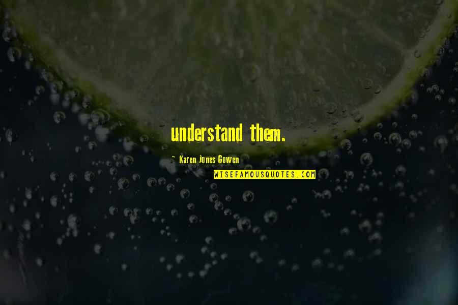 Ostentar Rae Quotes By Karen Jones Gowen: understand them.