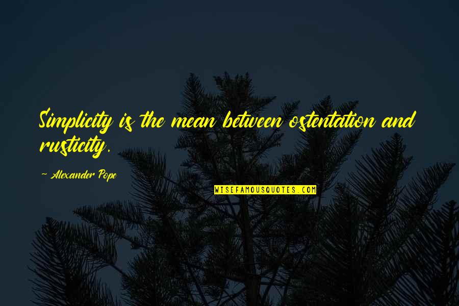 Ostentation Quotes By Alexander Pope: Simplicity is the mean between ostentation and rusticity.