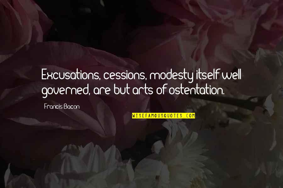 Ostentation Quotes By Francis Bacon: Excusations, cessions, modesty itself well governed, are but