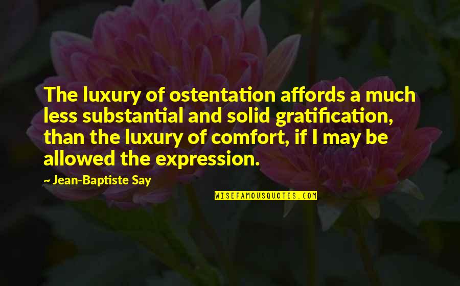 Ostentation Quotes By Jean-Baptiste Say: The luxury of ostentation affords a much less