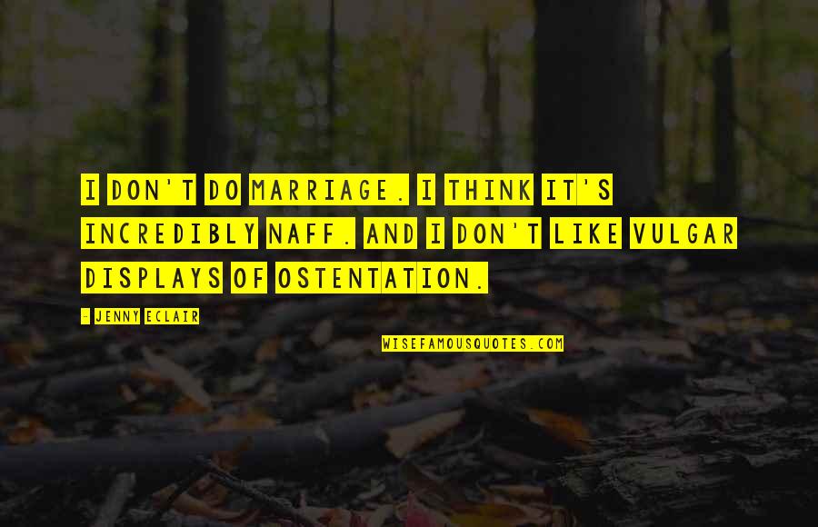 Ostentation Quotes By Jenny Eclair: I don't do marriage. I think it's incredibly