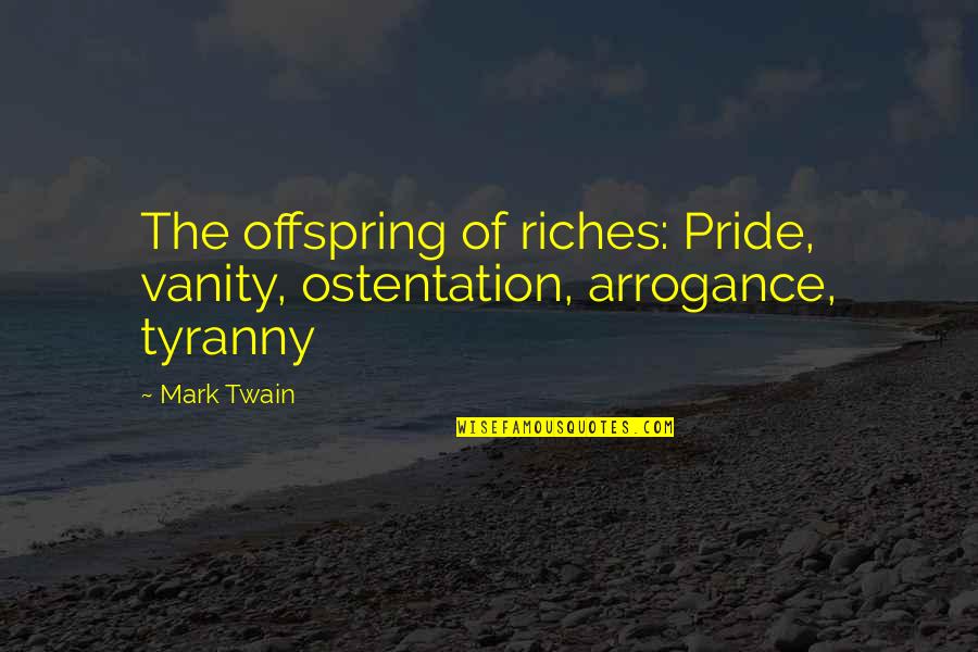 Ostentation Quotes By Mark Twain: The offspring of riches: Pride, vanity, ostentation, arrogance,