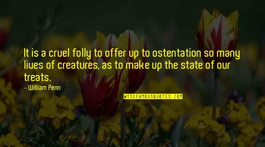 Ostentation Quotes By William Penn: It is a cruel folly to offer up