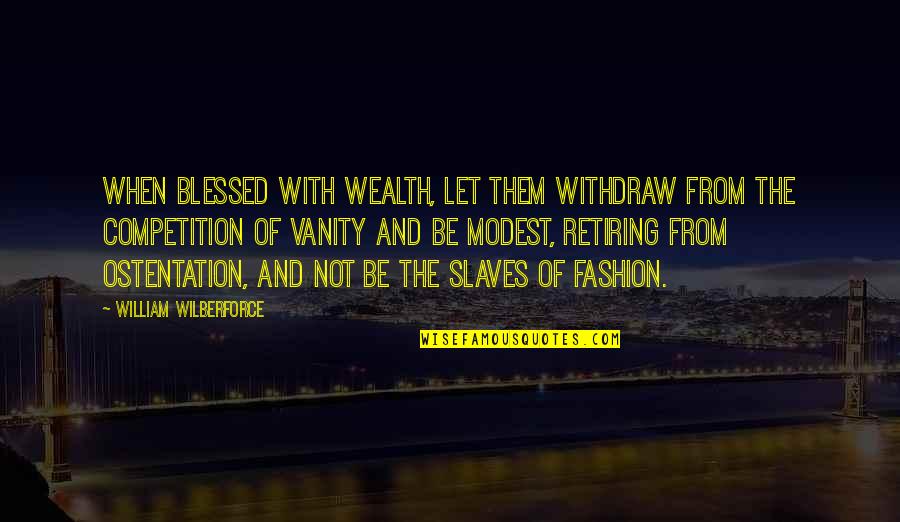 Ostentation Quotes By William Wilberforce: When blessed with wealth, let them withdraw from